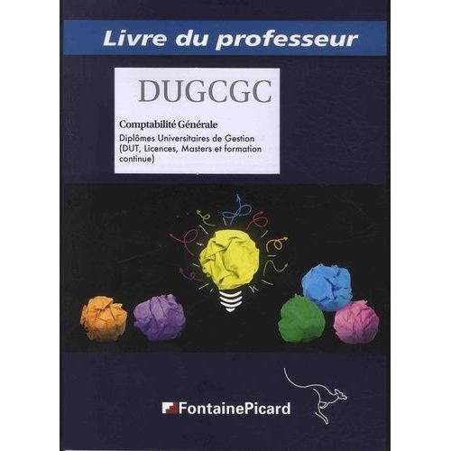 Comptabilite Générale Dugcgc, Diplômes Universitaires De Gestion (Dut, Licences, Masters Et Formation Continue) - Livre Du Professeur
