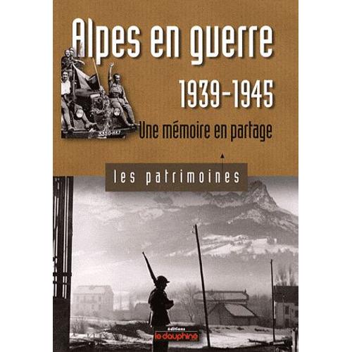 Alpes En Guerre, 1939-1945 - Une Mémoire En Partage