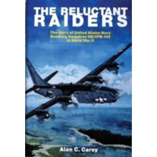 The Reluctant Raiders: The Story Of United States Navy Bombing Squadron Vb/Vpb-109 In World War Ii