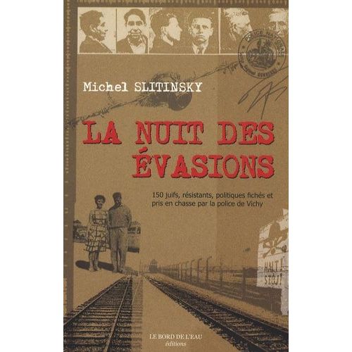 La Nuit Des Évasions - 150 Juifs, Résistants, Et Politiques Fichés Et Pris En Chasse Par La Police De Vichy