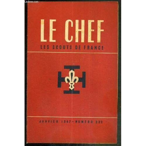 Le Chef - Les Scouts De France - Janvier 1947 - N°232 / Le R.P. Forestier À Rome, George Gauthier: Le Scoutisme Est Une Vocation, Pierre Goutet: La Reforme De L'enseignement, Jean Rivero: ...