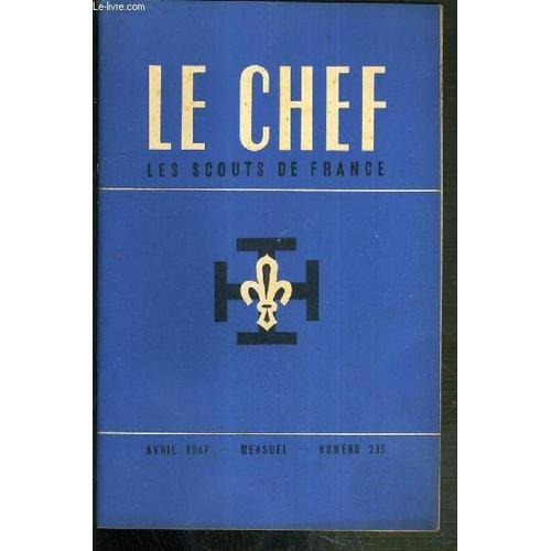 Le Chef - Les Scouts De France - Avril 1947 - N°235 / Charles Celier: Le Mouvement Scout Mondial, Yves Le Breton: Camps À L'etranger, Michel Rigal: La Route Des E.D.F., Jacques Astruc: ...