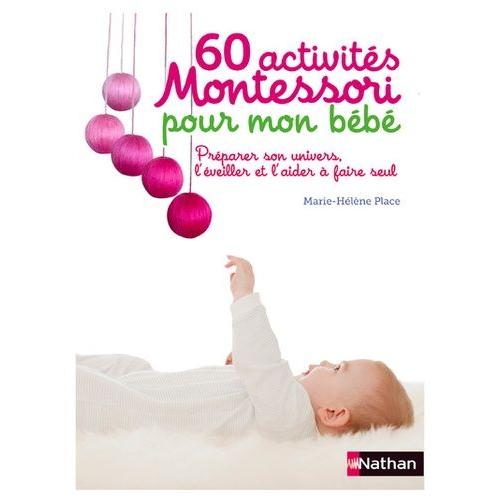 60 Activités Montessori Pour Mon Bébé - Préparer Son Univers, L'éveiller Et L'aider À Faire Seul