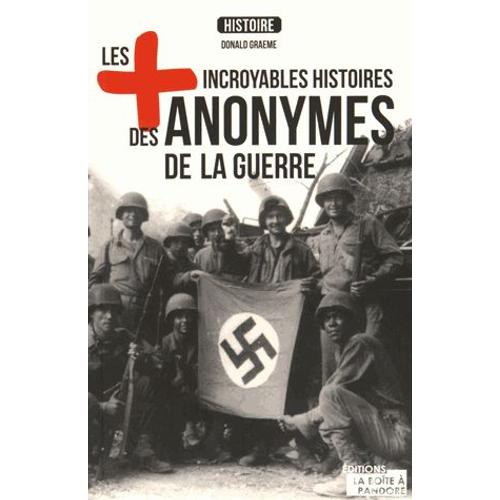 Les Plus Incroyables Histoires Des Anonymes De La Guerre