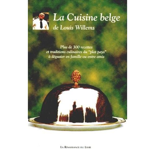La Cuisine Belge - Plus De 300 Recettes Et Traditions Culinaires Du " Plat Pays " A Deguster En Famille Ou Entre Amis