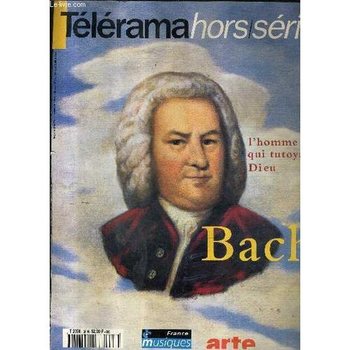 Telerama Hors Serie - Bach L'homme Qui Tutoyait Dieu -  La Passion Selon Jean Sebastien - Quand Luther Donnait Le Ton - L'arche Choral - Jouer C'est Dialoguer Avec Le Public - La Musicologie ...