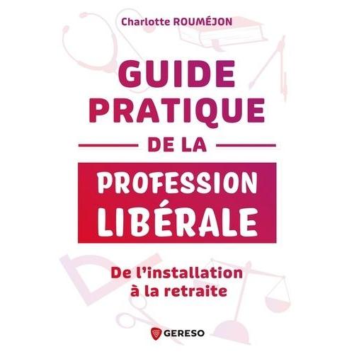 Guide Pratique De La Profession Libérale - De L'installation À La Retraite