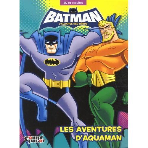 Batman, L'alliance Des Héros - Les Aventures D'aquaman - Bd Et Activités
