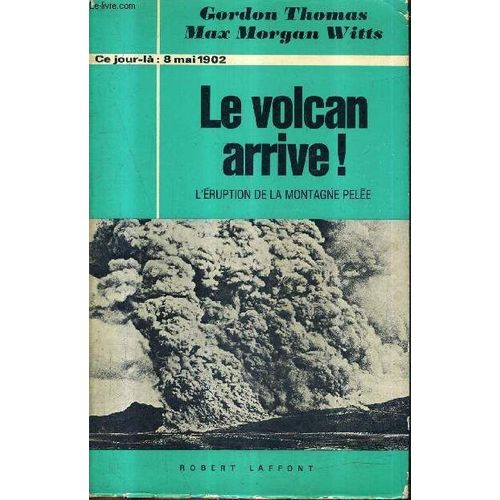 Le Volcan Arrive ! L'eruption De La Montagne Pelee 8 Mai 1902 / Collection Ce Jour La -