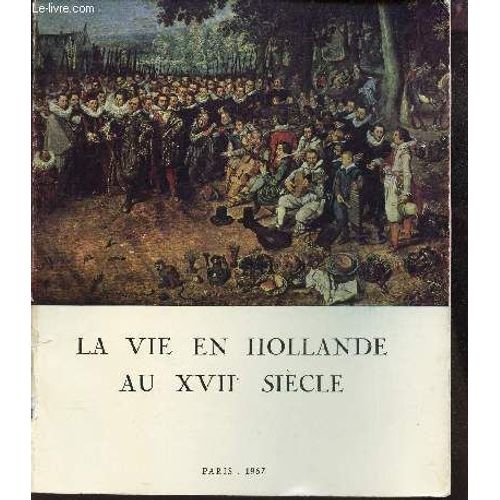 La Vie En Hollande Au Xviie Siecle - Tableaux, Dessins, Estampes, Argenterie, Monnaies, Medailles Et Autres Temoignages. - Exposition Organisée Par L'institut Néerlandais.