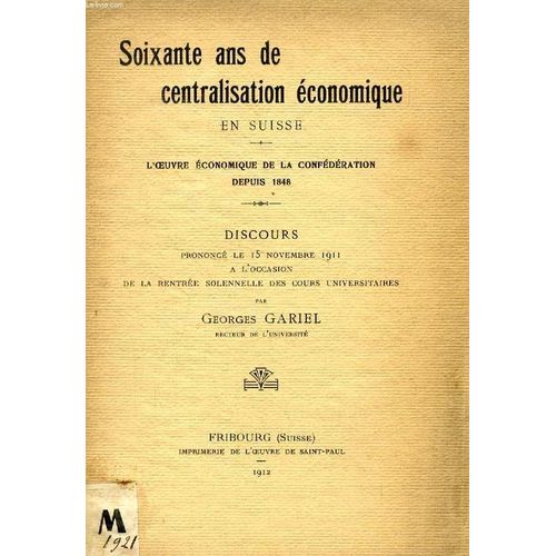 Soixante Ans De Centralisation Economique En Suisse, L'oeuvre Economique De La Confederation Depuis 1848 (Discours)