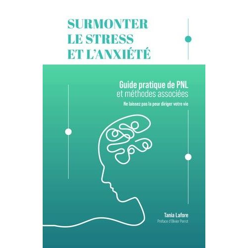 Surmonter Le Stress Et L'anxiété - Guide Pratique De Pnl Et Méthodes Associées