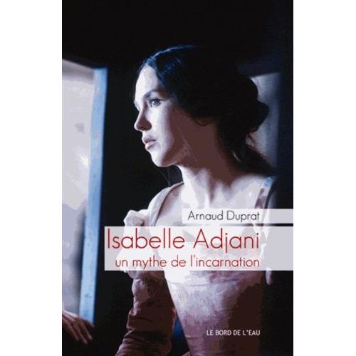 Isabelle Adjani - Un Mythe De L'incarnation