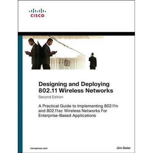 Designing And Deploying 802.11 Wireless Networks: A Practical Guide To Implementing 802.11n And 802.11ac Wireless Networks For Enterprise-Based Applic