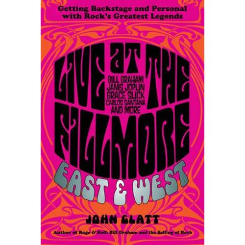 Live At The Fillmore East And West: Getting Backstage And Personal With Rock's Greatest Legends