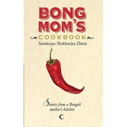 Bong Mom's Cookbook: Stories From A Bengali Mother's Kitchen