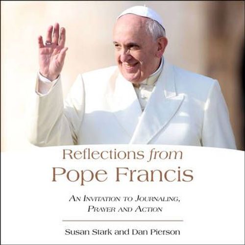 Reflections From Pope Francis: An Invitation To Journaling, Prayer, And Action