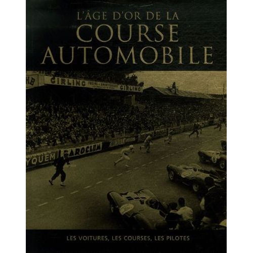 L'âge D'or De La Course Automobile - Les Voitures, Les Courses, Les Pilotes