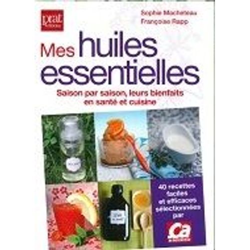 Mes Huiles Essentielles - Saison Par Saison, Leurs Bienfaits En Santé Et En Cuisine