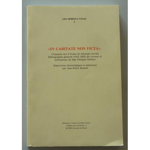 In Caritate Non Ficta Cinquante Ans D'études De Théologie Morale Bibliographie Générale (1932-1982) Des Travaux Et Publications De Mgr Philippe Delhaye 