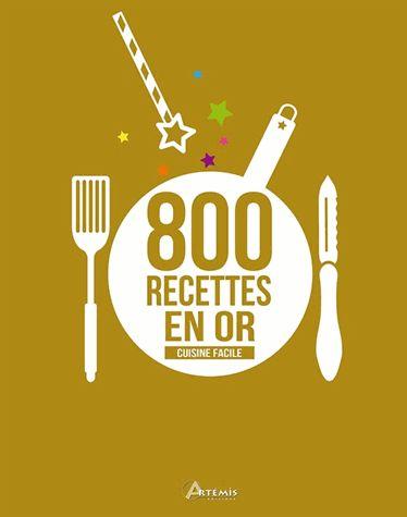 Cuisine Facile, 800 Recettes En Or