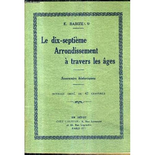 Le Dix Septieme Arrondissement A Travers Les Ages - Souvenirs Historiques.   de E.BABIZE   Format Broché (Livre)