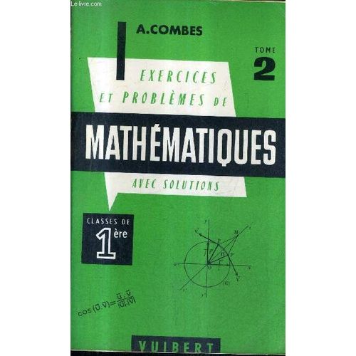 Exercices Et Problemes De Mathematiques (Avec Leurs Solutions) A L'usage Des Classes De Premiere - Tome 2 : Geometrie Et Cinematique - 6e Edition.