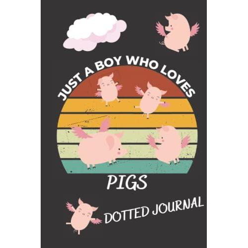 Just A Boy Who Loves Pigs Dotted Journal: A 200-Page Dotted Notebook With Pigs On Each Page!