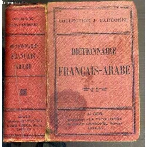 Dictionnaire Francais-Arabe Contenant Les Principaux Mots Employes Dans La Conversation, Le Style Epistolaire Et Judiciaire - Nouvelle Edition / Collection Jules Carbonel