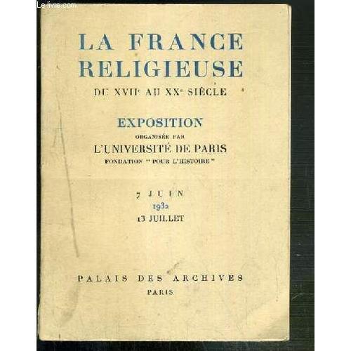 La France Religieuse Du Xviie Au Xxe Siecle - Exposition Organisee Par L'universite De Parie, Fondation Pour L'histoire - 7 Juin Au 13 Juillet 1932 - Palais Des Archives