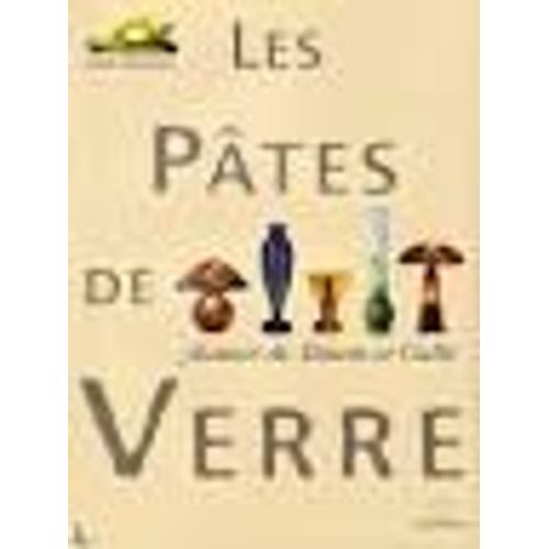 Les Pâtes De Verre - Autour De Daum Et De Gallé.