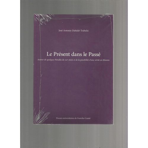 Le Présent Dans Le Passé - Autour De Quelques Périclès Du Xxe Siècle Et De La Possibilité D'une Vérité En Histoire