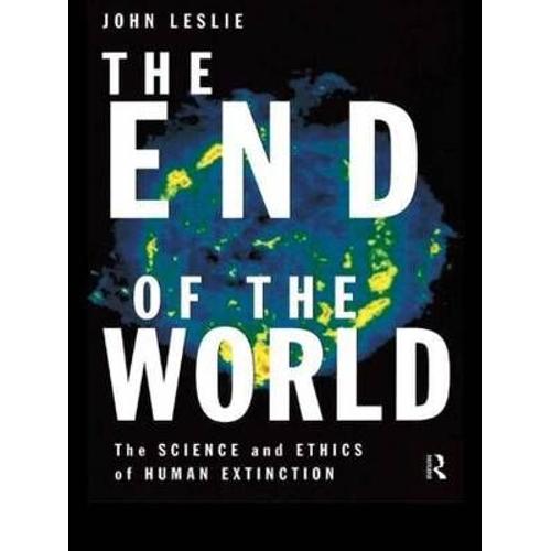 The End Of The World - The Science And Ethics Of Human Extinction