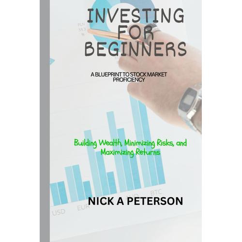 Investing For Beginners A Blueprint To Stock Market Proficiency: Building Wealth, Minimizing Risks, And Maximizing Returns