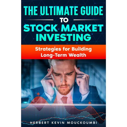 The Ultimate Guide To Stock Market Investing : Strategies For Building Long-Term Wealth: Harnessing Fundamental And Technical Analysis For The Best Trading Decisions