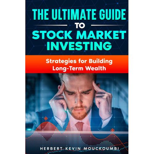 The Ultimate Guide To Stock Market Investing : Strategies For Building Long-Term Wealth: Harnessing Fundamental And Technical Analysis For The Best Trading Decisions