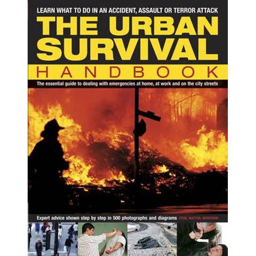 The Urban Survival Handbook: Learn What To Do In An Accident, Assault Or Terror Attack