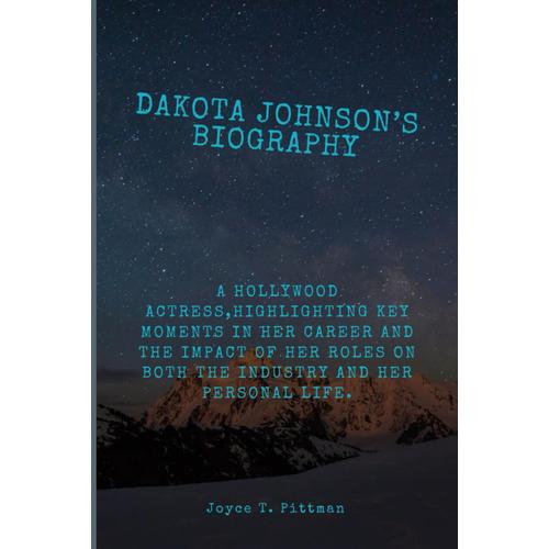 Dakota Johnsons Biography: A Hollywood Actress,Highlighting Key Moments In Her Career And The Impact Of Her Roles On Both The Industry And Her Personal Life.