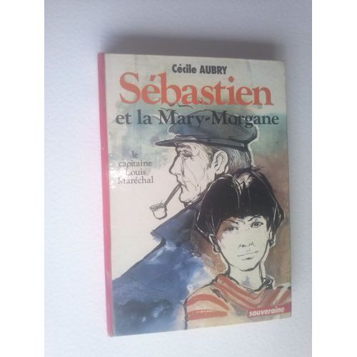 Sebastien Et La Mary-Morgane : Le Capitaine Louis Marechal. Illustrations De Annie-Claude Martin