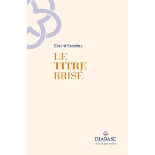 Livre De Gérard Bessiere. Le Titre Brise. Editions Diabase.