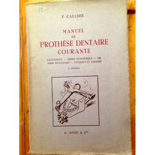 Manuel De Prothèse Dentaire Courante. Caoutchouc. Rèsine Synthetique. Or Acier Inoxydable. Vitallium Et Alliages. Suivi D'un Formulaire Et Tours De Mains. 