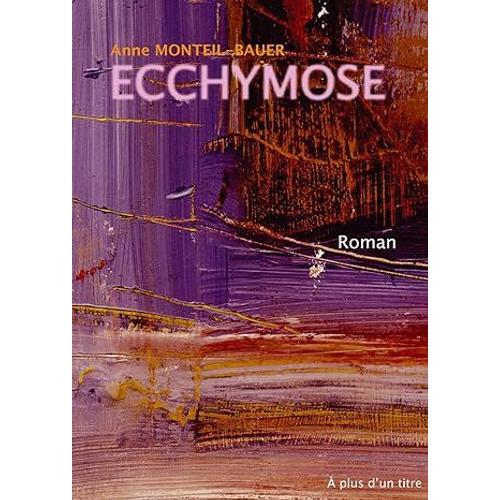 Livre De Anne Monteil-Bauer. Ecchymose. Editions A Plus D'un Titre.