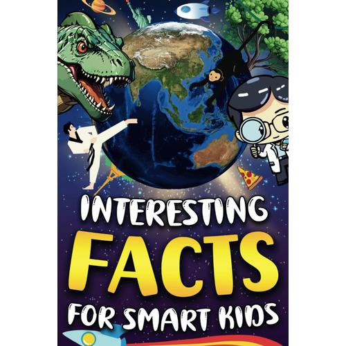 Interesting Facts For Smart Kids: Fun Way To Expand Your General Knowledge! 1000 Awesome Facts For Curious Minds And Their Families!