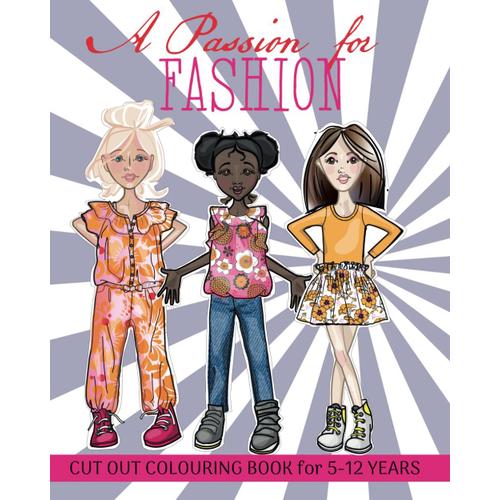 A Passion For Fashion Cut Out Colouring Book For 5-12 Years: Buy This Hand-Drawn Fashion Cut Out Colouring Book Available Now Makes A Great ... Go. Wonderful Gift Idea For Young Creatives.