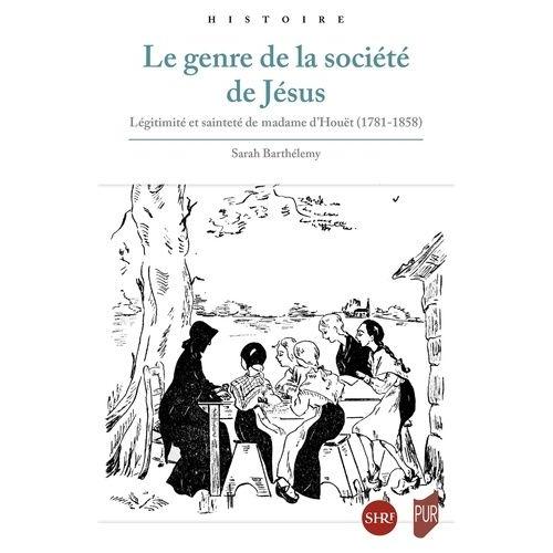 Le Genre De La Société De Jésus - Légitimités Et Sainteté De Madame D'houët (1781-1858)