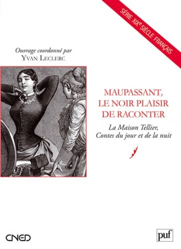 Maupassant, Le Noir Plaisir De Raconter - La Maison Tellier, Contes Du Jour Et De La Nuit