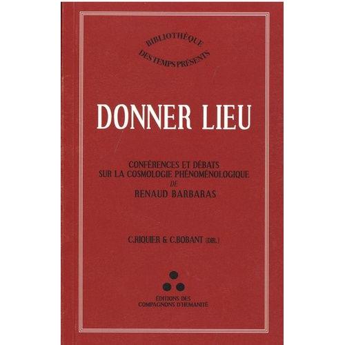 Donner Lieu - Conférences Et Débats Sur La Cosmologie Phénoménologique De Renaud Barbaras