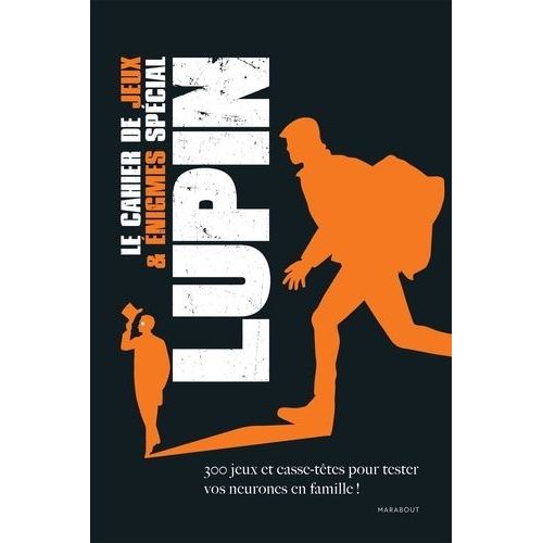 Le Cahier Des Jeux & Énigmes Spécial Lupin - 300 Jeux Et Casse-Têtes Pour Tester Vos Neurones En Famille !