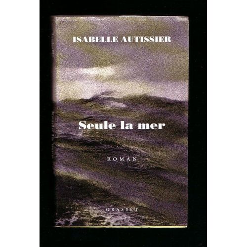 Seule La Mer S'en Souviendra -  Isabelle Autissier - B. Grasset Paris  Juin 2009 