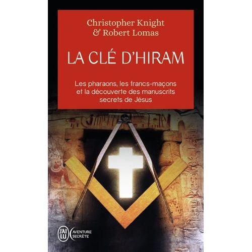 La Clé D'hiram - Les Pharaons , Les Francs-Maçons Et La Découverte Des Manuscrits Secrets De Jésus